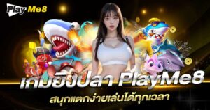 ทำไมเกมยิงปลา Playme8